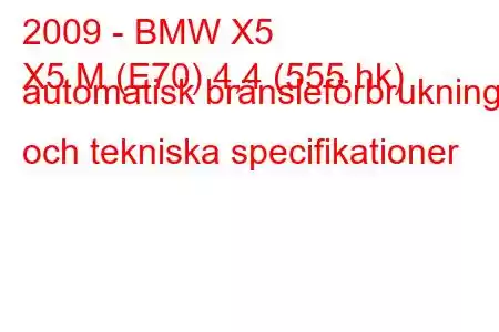 2009 - BMW X5
X5 M (E70) 4,4 (555 hk) automatisk bränsleförbrukning och tekniska specifikationer