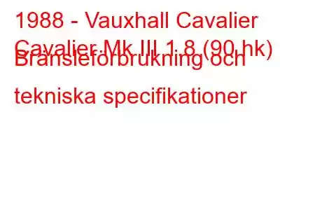 1988 - Vauxhall Cavalier
Cavalier Mk III 1.8 (90 hk) Bränsleförbrukning och tekniska specifikationer