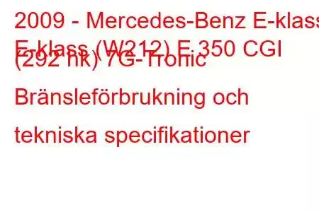 2009 - Mercedes-Benz E-klass
E-klass (W212) E 350 CGI (292 hk) 7G-Tronic Bränsleförbrukning och tekniska specifikationer