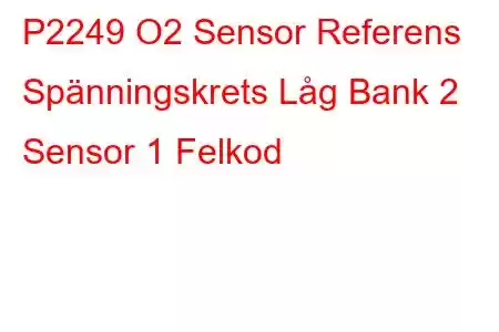 P2249 O2 Sensor Referens Spänningskrets Låg Bank 2 Sensor 1 Felkod