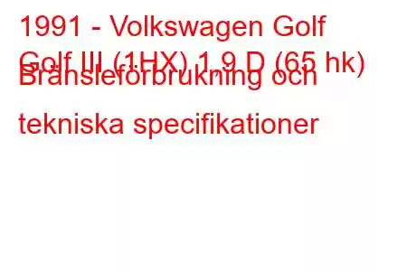 1991 - Volkswagen Golf
Golf III (1HX) 1,9 D (65 hk) Bränsleförbrukning och tekniska specifikationer