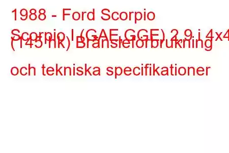 1988 - Ford Scorpio
Scorpio I (GAE,GGE) 2,9 i 4x4 (145 hk) Bränsleförbrukning och tekniska specifikationer