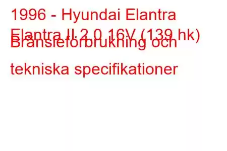 1996 - Hyundai Elantra
Elantra II 2.0 16V (139 hk) Bränsleförbrukning och tekniska specifikationer