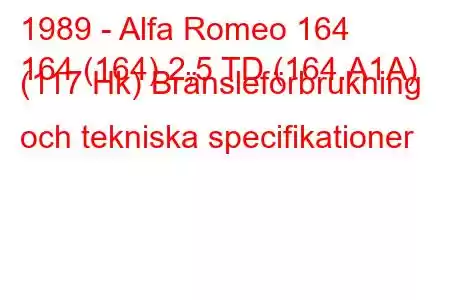 1989 - Alfa Romeo 164
164 (164) 2,5 TD (164.A1A) (117 Hk) Bränsleförbrukning och tekniska specifikationer