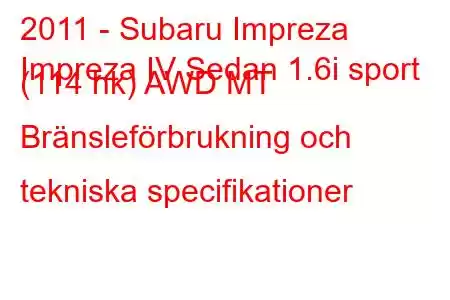 2011 - Subaru Impreza
Impreza IV Sedan 1.6i sport (114 hk) AWD MT Bränsleförbrukning och tekniska specifikationer