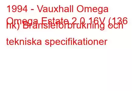 1994 - Vauxhall Omega
Omega Estate 2.0 16V (136 hk) Bränsleförbrukning och tekniska specifikationer