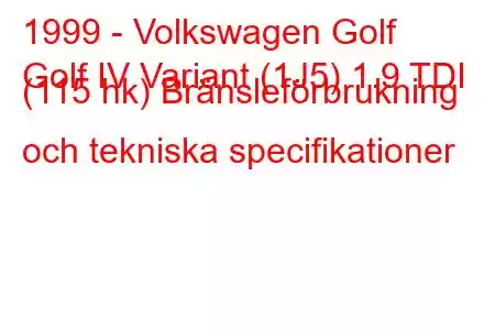 1999 - Volkswagen Golf
Golf IV Variant (1J5) 1.9 TDI (115 hk) Bränsleförbrukning och tekniska specifikationer