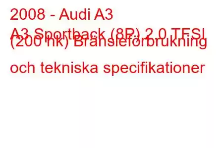 2008 - Audi A3
A3 Sportback (8P) 2.0 TFSI (200 hk) Bränsleförbrukning och tekniska specifikationer