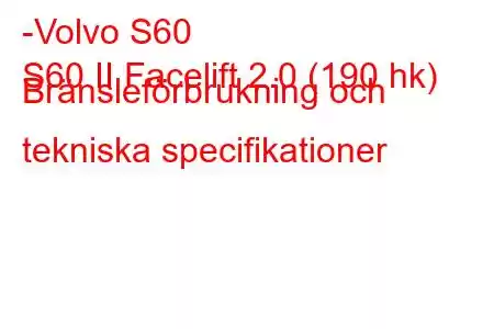 -Volvo S60
S60 II Facelift 2.0 (190 hk) Bränsleförbrukning och tekniska specifikationer