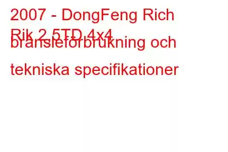 2007 - DongFeng Rich
Rik 2,5TD 4x4 bränsleförbrukning och tekniska specifikationer