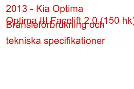 2013 - Kia Optima
Optima III Facelift 2.0 (150 hk) Bränsleförbrukning och tekniska specifikationer