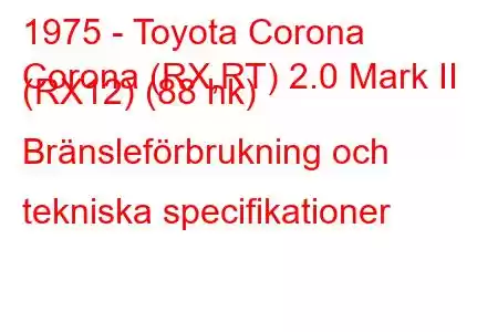 1975 - Toyota Corona
Corona (RX,RT) 2.0 Mark II (RX12) (88 hk) Bränsleförbrukning och tekniska specifikationer