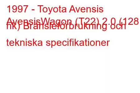 1997 - Toyota Avensis
AvensisWagon (T22) 2.0 (128 hk) Bränsleförbrukning och tekniska specifikationer