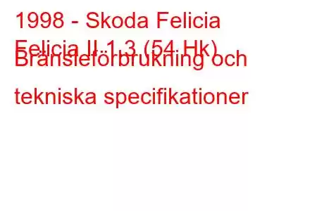 1998 - Skoda Felicia
Felicia II 1.3 (54 Hk) Bränsleförbrukning och tekniska specifikationer