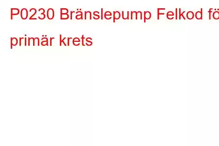 P0230 Bränslepump Felkod för primär krets