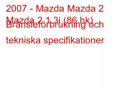 2007 - Mazda Mazda 2
Mazda 2 1.3i (86 hk) Bränsleförbrukning och tekniska specifikationer