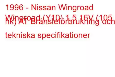 1996 - Nissan Wingroad
Wingroad (Y10) 1,5 16V (105 hk) AT Bränsleförbrukning och tekniska specifikationer