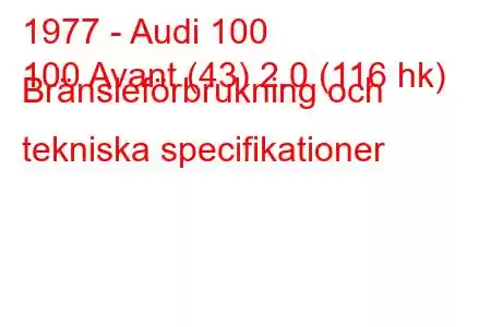 1977 - Audi 100
100 Avant (43) 2.0 (116 hk) Bränsleförbrukning och tekniska specifikationer