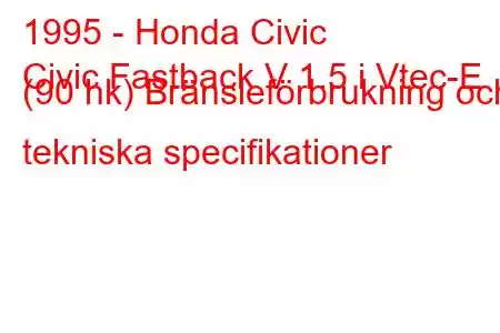 1995 - Honda Civic
Civic Fastback V 1.5 i Vtec-E (90 hk) Bränsleförbrukning och tekniska specifikationer