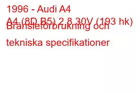 1996 - Audi A4
A4 (8D,B5) 2,8 30V (193 hk) Bränsleförbrukning och tekniska specifikationer