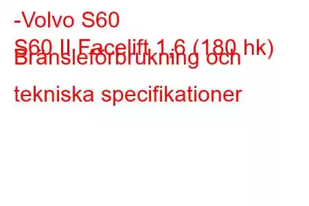 -Volvo S60
S60 II Facelift 1,6 (180 hk) Bränsleförbrukning och tekniska specifikationer