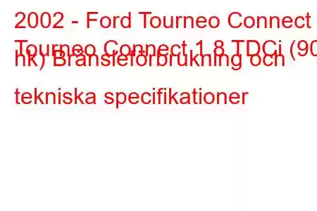 2002 - Ford Tourneo Connect
Tourneo Connect 1.8 TDCi (90 hk) Bränsleförbrukning och tekniska specifikationer