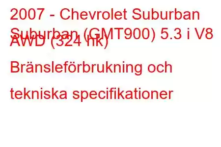 2007 - Chevrolet Suburban
Suburban (GMT900) 5.3 i V8 AWD (324 hk) Bränsleförbrukning och tekniska specifikationer