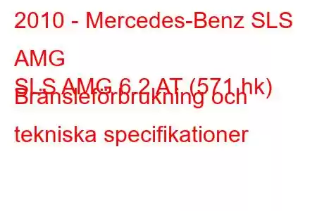 2010 - Mercedes-Benz SLS AMG
SLS AMG 6.2 AT (571 hk) Bränsleförbrukning och tekniska specifikationer