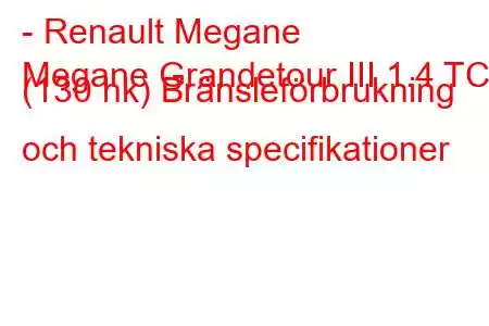 - Renault Megane
Megane Grandetour III 1.4 TCe (130 hk) Bränsleförbrukning och tekniska specifikationer