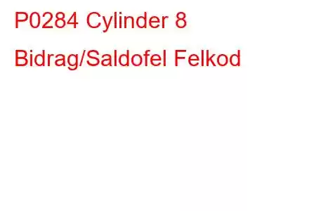 P0284 Cylinder 8 Bidrag/Saldofel Felkod