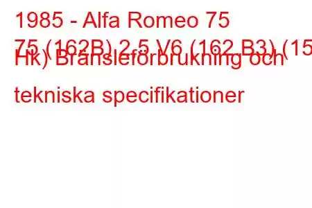 1985 - Alfa Romeo 75
75 (162B) 2,5 V6 (162.B3) (156 Hk) Bränsleförbrukning och tekniska specifikationer