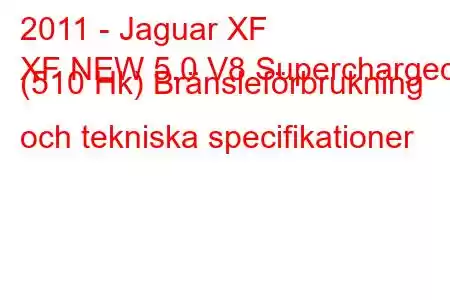 2011 - Jaguar XF
XF NEW 5.0 V8 Supercharged (510 Hk) Bränsleförbrukning och tekniska specifikationer