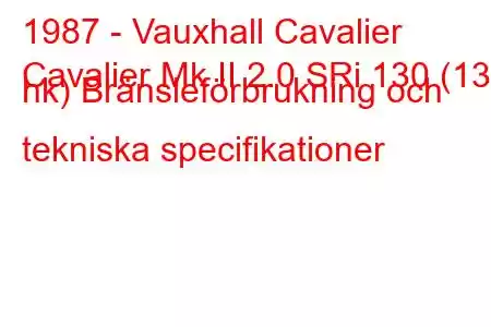 1987 - Vauxhall Cavalier
Cavalier Mk II 2.0 SRi 130 (130 hk) Bränsleförbrukning och tekniska specifikationer