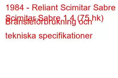 1984 - Reliant Scimitar Sabre
Scimitar Sabre 1.4 (75 hk) Bränsleförbrukning och tekniska specifikationer