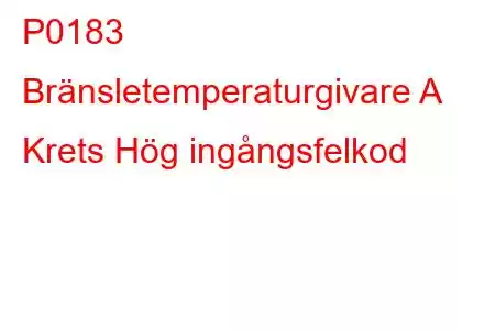 P0183 Bränsletemperaturgivare A Krets Hög ingångsfelkod