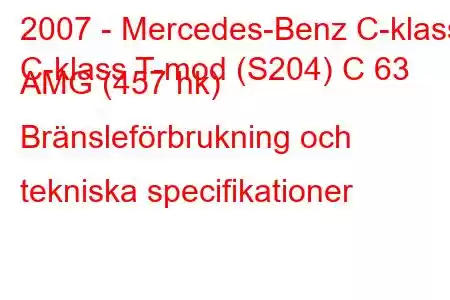 2007 - Mercedes-Benz C-klass
C-klass T-mod (S204) C 63 AMG (457 hk) Bränsleförbrukning och tekniska specifikationer