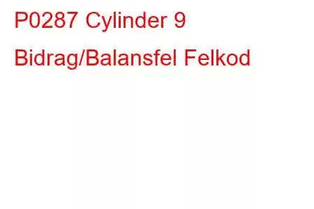 P0287 Cylinder 9 Bidrag/Balansfel Felkod