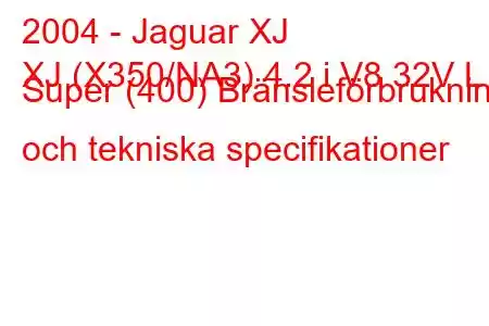 2004 - Jaguar XJ
XJ (X350/NA3) 4.2 i V8 32V L Super (400) Bränsleförbrukning och tekniska specifikationer