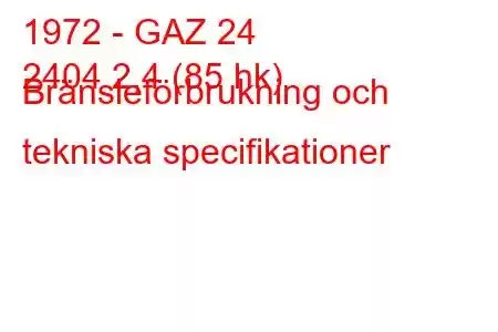 1972 - GAZ 24
2404 2,4 (85 hk) Bränsleförbrukning och tekniska specifikationer