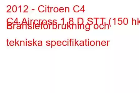 2012 - Citroen C4
C4 Aircross 1.8 D STT (150 hk) Bränsleförbrukning och tekniska specifikationer