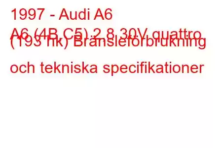 1997 - Audi A6
A6 (4B,C5) 2,8 30V quattro (193 hk) Bränsleförbrukning och tekniska specifikationer