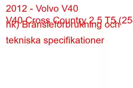 2012 - Volvo V40
V40 Cross Country 2.5 T5 (254 hk) Bränsleförbrukning och tekniska specifikationer