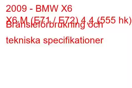 2009 - BMW X6
X6 M (E71 / E72) 4,4 (555 hk) Bränsleförbrukning och tekniska specifikationer