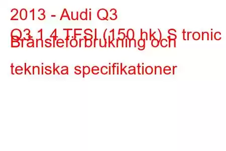 2013 - Audi Q3
Q3 1.4 TFSI (150 hk) S tronic Bränsleförbrukning och tekniska specifikationer