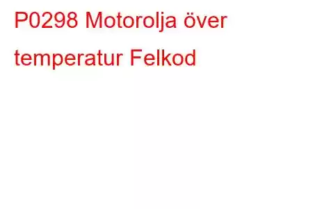 P0298 Motorolja över temperatur Felkod