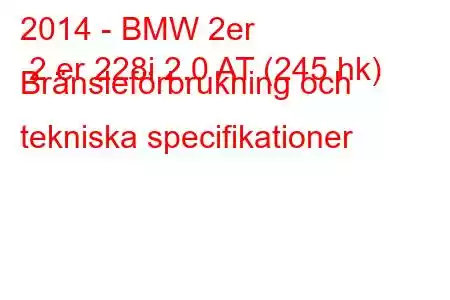 2014 - BMW 2er 2 er 228i 2.0 AT (245 hk) Bränsleförbrukning och tekniska specifikationer