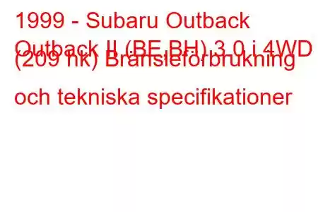 1999 - Subaru Outback
Outback II (BE,BH) 3.0 i 4WD (209 hk) Bränsleförbrukning och tekniska specifikationer