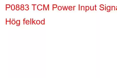 P0883 TCM Power Input Signal Hög felkod