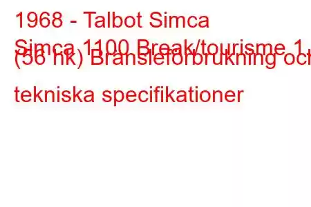 1968 - Talbot Simca
Simca 1100 Break/tourisme 1.1 (56 hk) Bränsleförbrukning och tekniska specifikationer