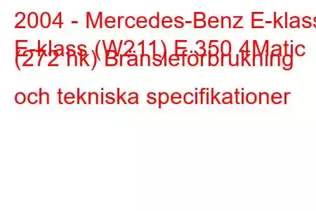 2004 - Mercedes-Benz E-klass
E-klass (W211) E 350 4Matic (272 hk) Bränsleförbrukning och tekniska specifikationer